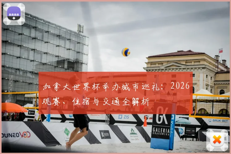 加拿大世界杯举办城市巡礼：2026观赛、住宿与交通全解析