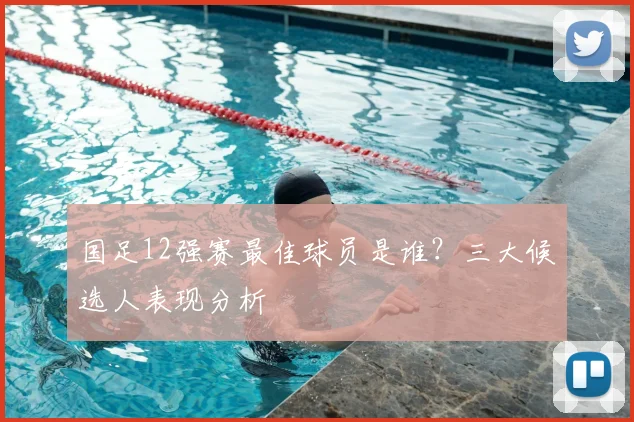 国足12强赛最佳球员是谁？三大候选人表现分析